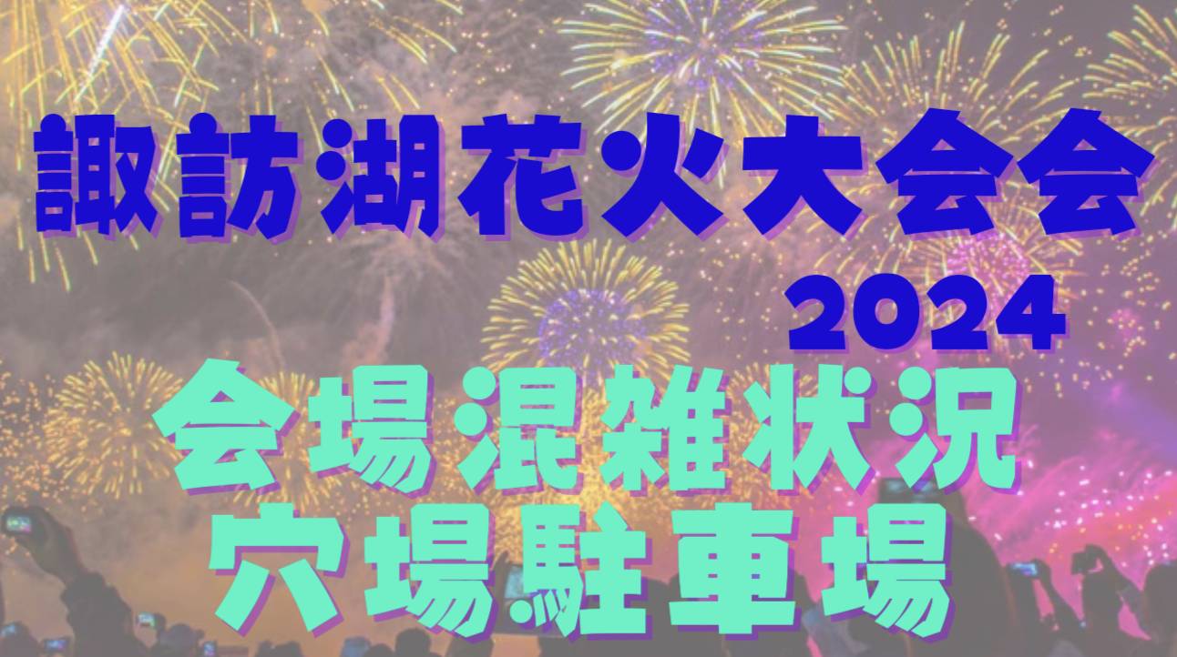 諏訪湖花火大会2024　の会場混雑状況と穴場駐車場